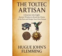 The Toltec Artisan: A Journey into Light: Ancient Wisdom to Break the Chains of the Past and Design Your Own Future. (Maîtrise de l'Esprit et Épanouissement Personnel)