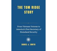 The Tom Ridge Story: From Vietnam Veteran to America’s First Secretary of Homeland Security