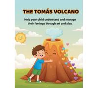 THE TOMÁS VOLCANO: Help you child understand and manage their feelings through art and play: The teaching guide that transforms anger into creativity, with games and activities for children aged 4 to 7