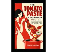 THE TOMATO PASTE COOKBOOK: 50 Delicious Ways to Turn One Little Can into Dinner, Sauces, Soups, Dips, Marinades & More (The Secret Life of Food)