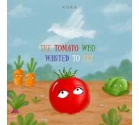 The tomato who wanted to fly: A story about friendship that lifts you up.
