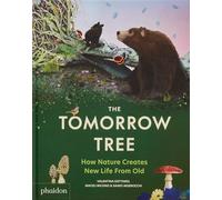 The Tomorrow Tree: How Nature Creates New Life from Old