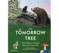 The Tomorrow Tree. How Nature Creates New Life From Old