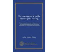 The tone system in public speaking and reading: A discussion of the sources of effectiveness in oral expression and in the teaching of oral expression, with illustrations and suggestions