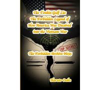 The Tonkin Gulf Lie: The Forbidden Legend of How America Was Deceived into the Vietnam War (The Forbidden Archives)