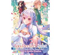 The Too-Perfect Saint: Tossed Aside by My Fiancé and Sold to Another Kingdom (Manga) Vol. 4
