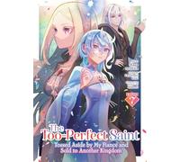 The Too-Perfect Saint: Tossed Aside by My Fiancé and Sold to Another Kingdom (Manga) Vol. 7