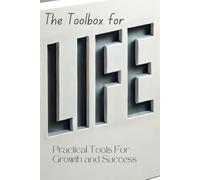 The Toolbox for Life: Practical Strategies to Thrive in Every Aspect of Life