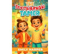 The Toothbrush Tamer - Transforming Brushing Battles into Playtime Adventures: A Parent’s Guide to Ending Toddler Toothbrushing Battles with Sensory-Friendly Tools, Games, and Routines (Parenting)