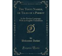 The Tooti Nameh, or Tales of a Parrot (Classic Reprint): In the Persian Language, With an English Translation