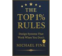 THE TOP 1% RULES: Design Systems That Work When You Don’t