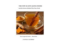The Top 10 Anti-Aging Foods: (And the Science Behind Why They Work) (The Longevity Series)