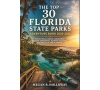 The Top 30 Florida State Parks Adventure Book 2025 - 2026: Hiking Trails, Scenic Landscapes, Wildlife Experiences, Outdoor Activities, and Practical Trip Planning