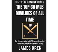 The Top 30 MLB Rivalries of All Time: The Ultimate Guide to MLB Rivalries, Legendary Teams, and Unforgettable Baseball History (The Top 30 Rivalries Series)