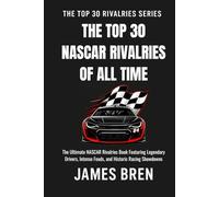The Top 30 NASCAR Rivalries of all Time: The Ultimate NASCAR Rivalries Book Featuring Legendary Drivers, Intense Feuds, and Historic Racing Showdowns (The Top 30 Rivalries Series)