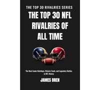 The Top 30 NFL Rivalries of all Time: The Most Iconic Matchups, Historic Feuds, and Legendary Battles in NFL History (The Top 30 Rivalries Series)
