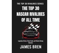 The Top 30 Rivalries in NASCAR History: Legendary Drivers, Fierce Feuds, and Historic Racing Moments (The Top 30 Rivalries Series)