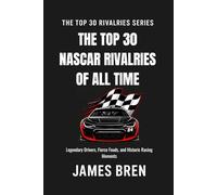 The Top 30 Rivalries in NASCAR History: Legendary Drivers, Fierce Feuds, and Historic Racing Moments (The Top 30 Rivalries Series)