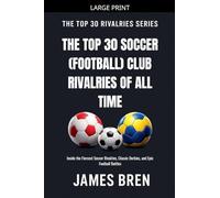 The Top 30 Soccer (Football) Club Rivalries of All Time (The Top 30 Rivalries)