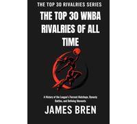 The Top 30 WNBA Rivalries of All Time: A History of the League’s Fiercest Matchups, Dynasty Battles, and Defining Moments (The Top 30 Rivalries Series)