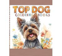 The Top Dog Coloring Book: 20 Top Dog Breeds: 85 Relaxing Art Pages (The Top Dog Breeds Coloring Book Series)