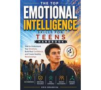 THE TOP EMOTIONAL INTELLIGENCE SKILLS FOR TEENS HANDBOOK: How to Understand Your Emotions, Build Real Confidence, and Create Healthy Relationships