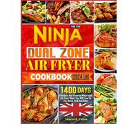 The Top Ninja Dual Zone Air Fryer Cookbook 2024 UK: 1400 Days Effortless And Flavorful Ninja Foodi Air Fryer Meals You Will Love To Fry, Roast, Grill And Bake