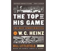 The Top of His Game: The Best Sportswriting of W. C. Heinz: A Library of America Special Publicaton