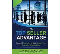The TOP Seller Advantage: Powerful Strategies to Build Long-Term Executive Relationships