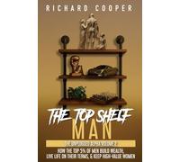 The Top Shelf Man: How the top 5% of men build wealth, live life on their terms, & keep high-value women (The Unplugged Alpha Volume 2)