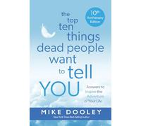 The Top Ten Things Dead People Want to Tell You: Answers to Inspire the Adventure of Your Life