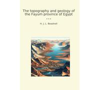 The topography and geology of the Fayum province of Egypt (Classic Books)