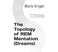 The Topology of REM Mentation (Dreams): Attractors, Affective Projections, and the Dual-Regime Architecture of Consciousness (Monograph)