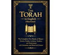 The Torah in English (Illustrated): Complete Five Books of Moses - Genesis, Exodus, Leviticus, Numbers, and Deuteronomy with Annotation, and Historical Context