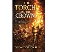 The Torch and the Crown: A Journey of Faith, Leadership, Culture and Legacy