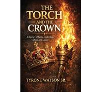 The Torch and the Crown: A Journey of Faith, Leadership, Culture and Legacy