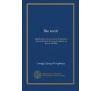 The torch: eight lectures on race power in literature delivered before the Lowell institute of Boston MCMIII