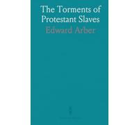 The Torments of Protestant Slaves: In the French King's Galleys, and in the Dungeons of Marseilles, 1686-1707 A. D