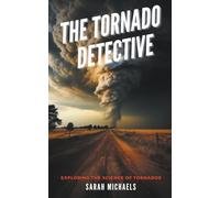 The Tornado Detective: Exploring the Science of Tornados (The Science of Natural Disasters for Kids)