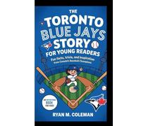 THE TORONTO BLUE JAYS STORY FOR YOUNG READERS: Fun Facts, Trivia, and Inspiration from Canada’s Baseball Champions (An Inspirational Book for Kids)