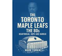 The Toronto Maple Leafs: The 80s: Heartbreak, Hope and Harold