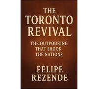 The Toronto Revival:: The Outpouring That Shook the Nations (Flames of Revival: True Stories of Spiritual Awakenings Around the World)