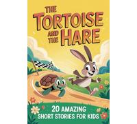 The Tortoise and the Hare: 20 Amazing Short Stories for Kids: Twenty Heartwarming Stories About Friendship, Wisdom, and Never Giving Up