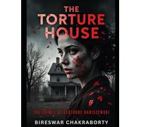 THE TORTURE HOUSE : The Crimes of Gertrude Baniszewski: A True Crime Investigation of Sylvia Likens, Female Killer Psychology, Child Abuse, and One of America’s Most Infamous Murder Cases