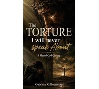 The Torture I Will Never Speak About: I Heard God Crying