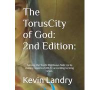 The TorusCity of God: 2nd Edition:: Turning the World Righteous Side Up by making America GREAT according to King Jesus! (The Formatrix Curriculum ... and Conscience-Formative Study Series)