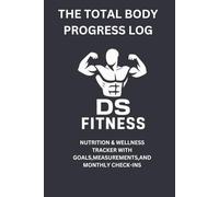 The total body progress log: A 127-page workout, nutrition & wellness tracker with goals, measurements, and monthly check-ins