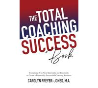 The Total Coaching Success Book: Everything You Need Internally and Externally to Create a Financially Successful Coaching Business