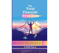 The Total Financial Freedom: A Step-by-Step Guide to Eliminate Debt and Secure Your Future Through Money Habits, Financial Independence, Profitable Investment, Budgeting and Saving Strategies.