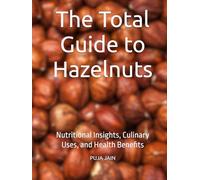 The Total Guide to Hazelnuts: Nutritional Insights, Culinary Uses, and Health Benefits